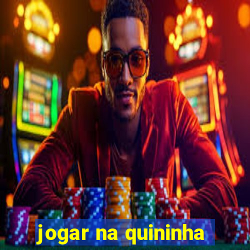 jogar na quininha